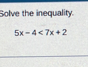 Solve the inequality.
5x-4<7x+2