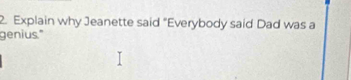 Explain why Jeanette said “Everybody said Dad was a 
genius."