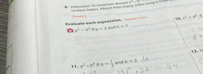 Interstate 70 stretches almost 2^3· 5^2·
United States. About how many miles long is Inter 
(Example 4) 
Evaluate each expression. (Examples 5 and 6) 10. c^2+d^3 , f 
9 g^5-h^3 if g=2 and h=7
12. (r 
11. a^2· b^6 if a= 1/2  and b=2
_