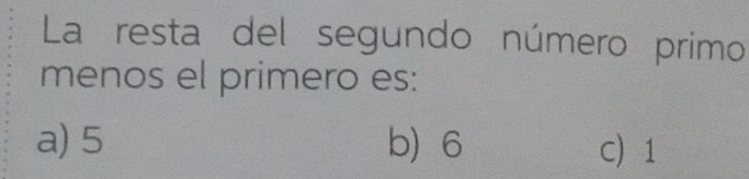 La resta del segundo número primo
menos el primero es:
a) 5 b 6 C 1