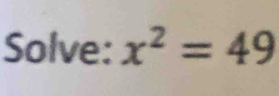 Solve: x^2=49