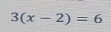 3(x-2)=6