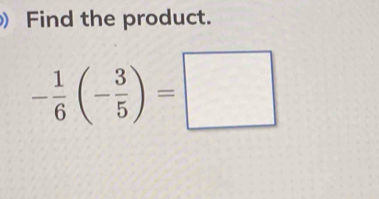 Find the product.
- 1/6 (- 3/5 )=□