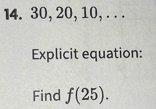 l4. 30, 20, 10, . . . 
Explicit equation: 
Find f(25).