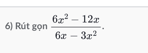 Rút gọn  (6x^2-12x)/6x-3x^2 .