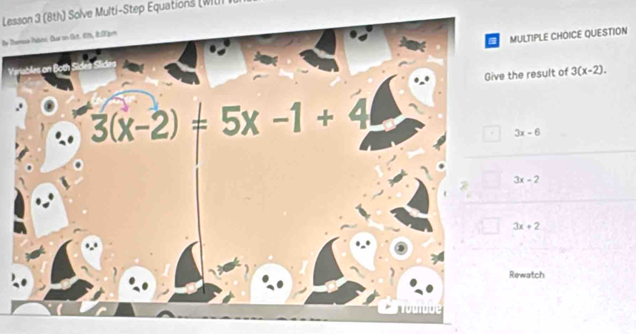 Lesson 3 (8th) Solve Multi-Step Equations (WIUI
By Thereus Mabi-Our on Gct. Gih, Ralgm
VeMULTIPLE CHOICE QUESTION
he result of 3(x-2).
3x-6
3x-2
3x+2
Rewatch