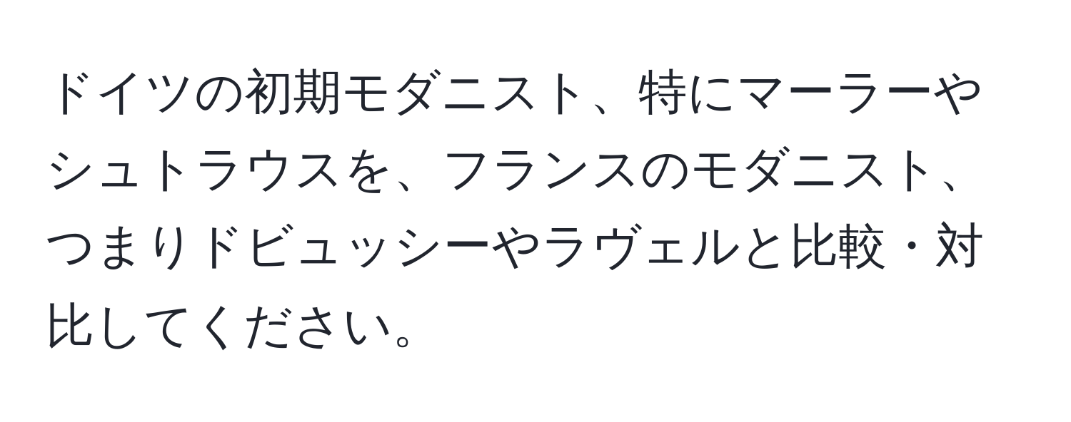 ドイツの初期モダニスト、特にマーラーやシュトラウスを、フランスのモダニスト、つまりドビュッシーやラヴェルと比較・対比してください。