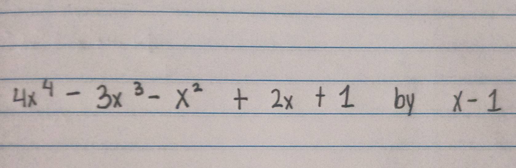 4x^4-3x^3-x^2+2x+1 by x-1