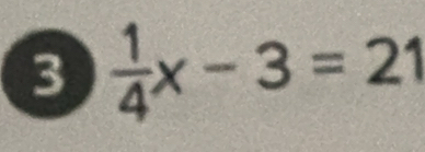 3  1/4 x-3=21