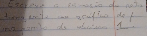 Escrevs a eshaseo do neta 
tomg erte ao spolico de/ 
no pomlo do oscno 1.