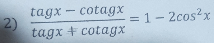  (tagx-cot agx)/tagx+cot agx =1-2cos^2x