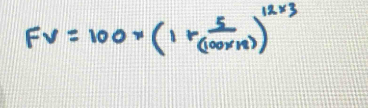 FV=100* (1+ 5/(100* 12) )^12* 3