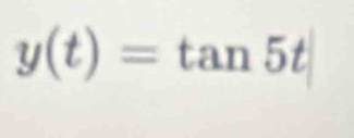 y(t)=tan 5t|