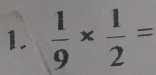  1/9 *  1/2 =