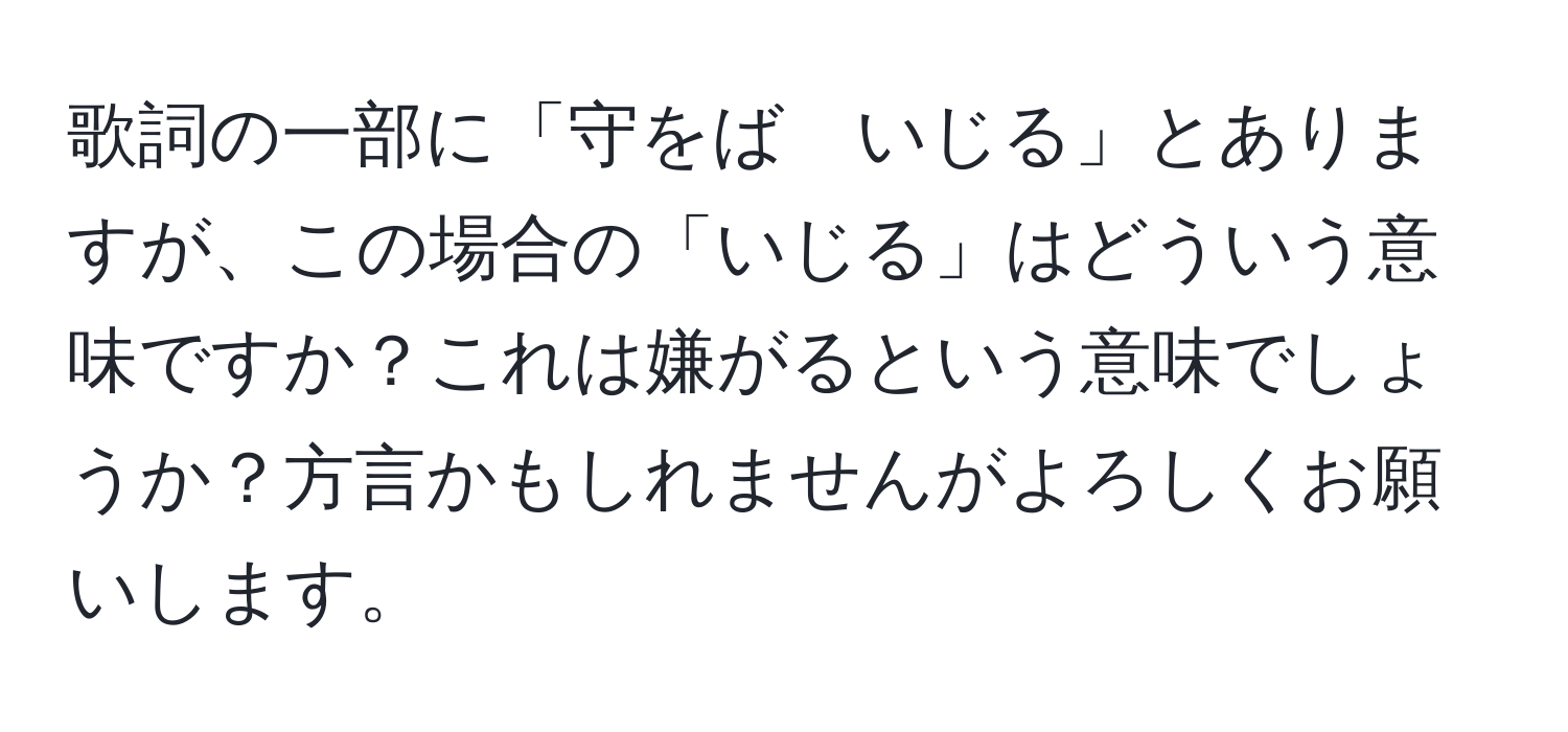 歌詞の一部に「守をば　いじる」とありますが、この場合の「いじる」はどういう意味ですか？これは嫌がるという意味でしょうか？方言かもしれませんがよろしくお願いします。