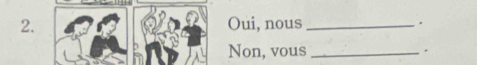 Oui, nous _. 
Non, vous _.