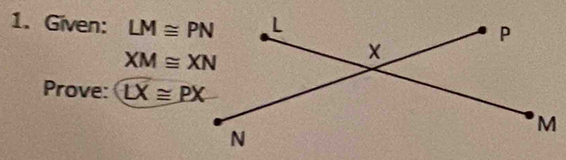 Given: LM≌ PN
XM≌ XN
Prove: LX≌ PX