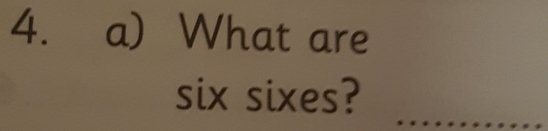 What are 
six sixes?_