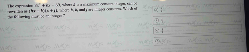 The expression 8x^2+bx-69 , where b is a maximum constant integer, can be
rewritten as (hx+k)(x+j) , where h, k, and j are integer constants. Which of  b/h 
the following must be an integer ?
 b/k 
 h/k 