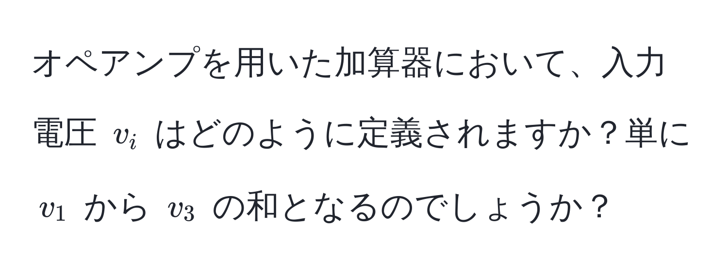 オペアンプを用いた加算器において、入力電圧 $v_i$ はどのように定義されますか？単に $v_1$ から $v_3$ の和となるのでしょうか？