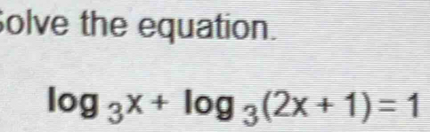 olve the equation.
log _3x+log _3(2x+1)=1