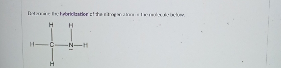 Determine the hybridization of the nitrogen atom in the molecule below.
H= □ /□  