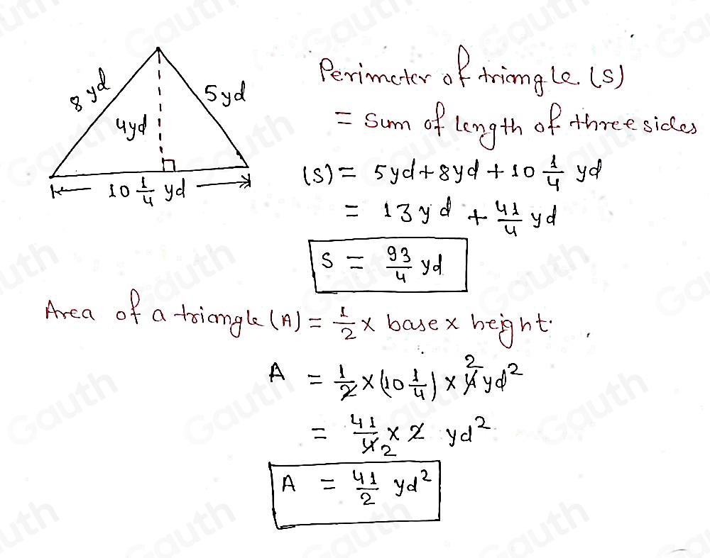 Perimeter of tring(e (s) 
= Sum of length of three sickes
(s)=5yd+8yd+10 1/4 yd
=13yd+ 41/4 yd
S= 93/4 yd
Area of a toiangle(A) ) = 1/2 * basex height
A= 1/2 * (10 1/4 )* 14^2yd^2
= 41/1* 2 * x· yd^2
A= 41/2 yd^2