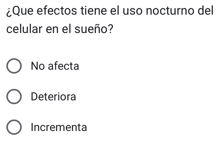 ¿Que efectos tiene el uso nocturno del
celular en el sueño?
No afecta
Deteriora
Incrementa