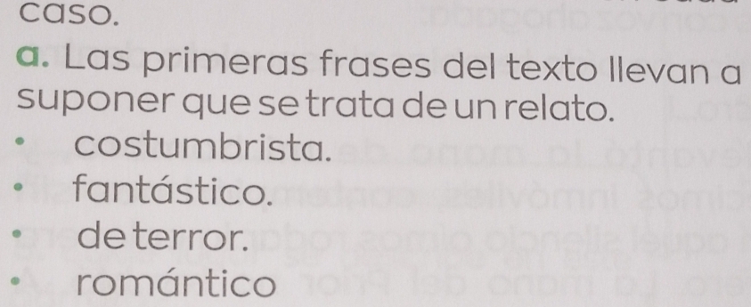 caso.
a. Las primeras frases del texto llevan a
suponer que se trata de un relato.
costumbrista.
fantástico.
de terror.
romántico