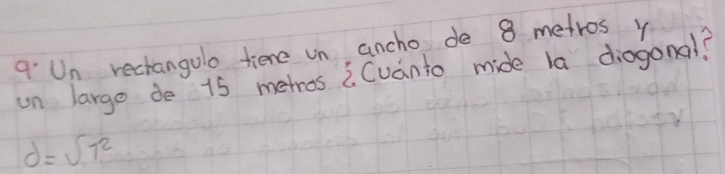 Un rectangulo tiene un ancho de 8 metros Y 
un large de 15 metros iCuanio mide la diogonal?
d=sqrt(7^2)