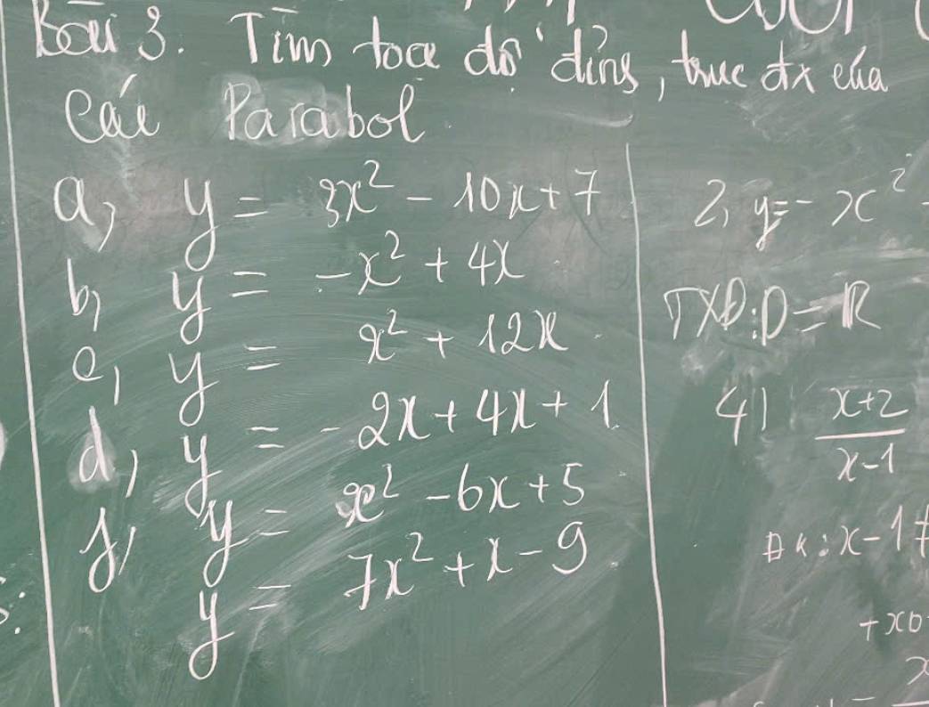 Ke3. Tim toc do ding, truo ox ela 
cae Parabol
y=3x^2-10x+7 2) y=-x^2
a y=-x^2+4x
b) y=x^2+12x
r* 0:D=12
di y=-2x+4x+1 41
y=x^2-6x+5
 (x+2)/x-1 
A1 y=7x^2+x-9
k:x-1!=
+xo
/