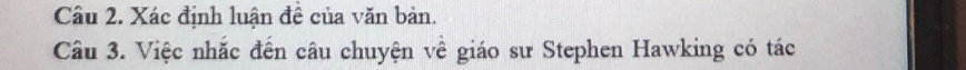Xác định luận đề của văn bản. 
Câu 3. Việc nhắc đến câu chuyện về giáo sư Stephen Hawking có tác