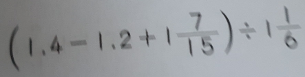 (1.4-1.2+1 7/15 )/ 1 1/6 