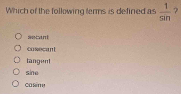 Which of the following terms is defined as  1/sin   ?
secant
cosecant
tangent
sine
cosine