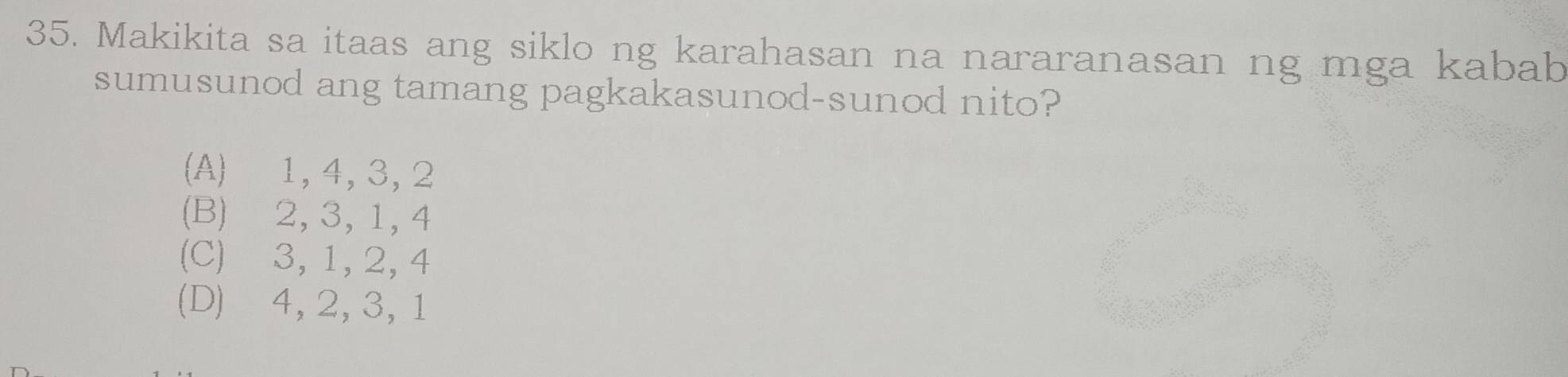 Makikita sa itaas ang siklo ng karahasan na nararanasan ng mga kabab
sumusunod ang tamang pagkakasunod-sunod nito?
(A) 1, 4, 3, 2
(B) 2, 3, 1, 4
(C) 3, 1, 2, 4
(D) 4, 2, 3, 1