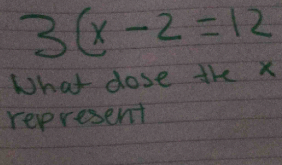 3(x-2=12
What dose the x
represent