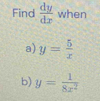 Find  dy/dx  when
a) y= 5/x 
b) y= 1/8x^2 