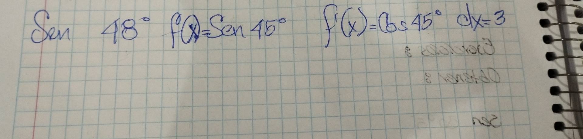 sin 48°f(x)=Sen45° f'(x)=cos 45°dx=3