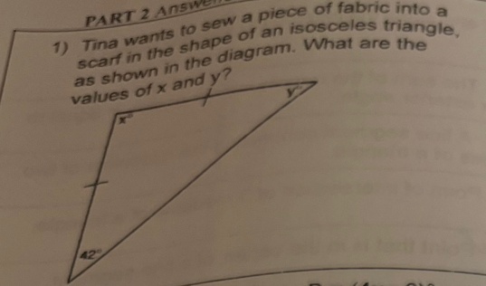 Answe
1) Tina wants to sew a piece of fabric into a
scarf in the shape of an isosceles triangle,