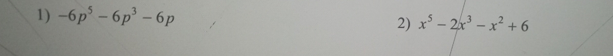 -6p^5-6p^3-6p
2) x^5-2x^3-x^2+6