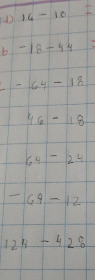 (1) 16-10=
b -18-44=
-64-10
46-18
64-24
-69-12
124-42 :