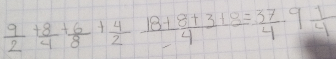  9/2 + 8/4 + 6/8 + 4/2 frac 18+8+3+3=frac 3+ 37/4 ·  1/4 