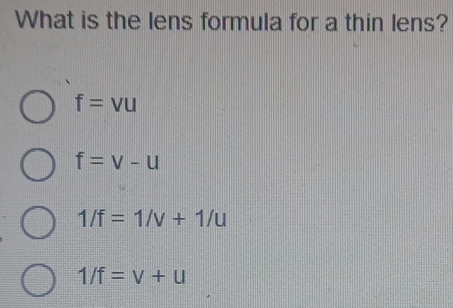 What is the lens formula for a thin lens?
f=vu
f=v-u
1/f=1/v+1/u
1/f=v+u