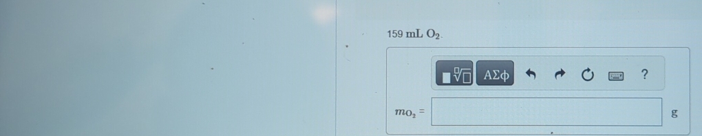 159 mL O_2.
AΣφ ?
m_O_2=
g