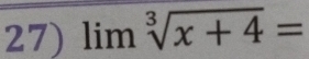 lim sqrt[3](x+4)=