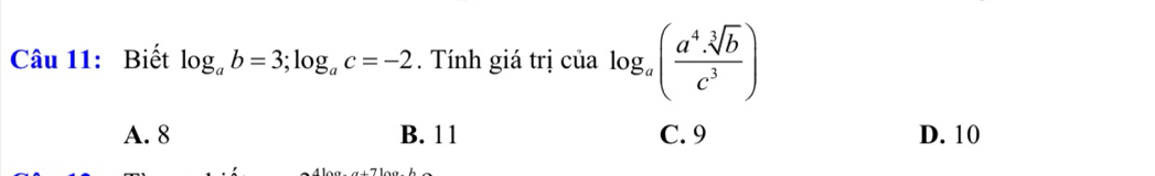 Biết log _ab=3; log _ac=-2. Tính giá trị của log _a( a^4· sqrt[3](b)/c^3 )
A. 8 B. 1 1 C. 9 D. 10