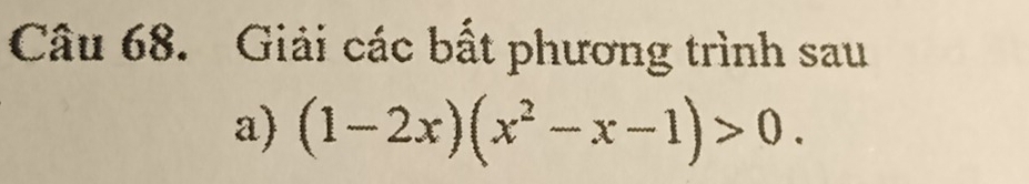 Giải các bất phương trình sau 
a) (1-2x)(x^2-x-1)>0.