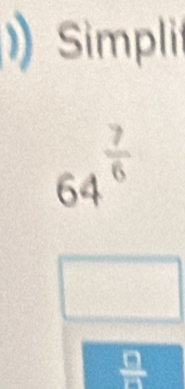 ) Simpli
64^(frac 7)6
□
 □ /□  