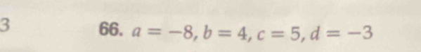 3 66. a=-8, b=4, c=5, d=-3