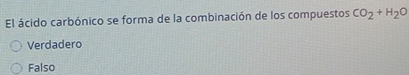 El ácido carbónico se forma de la combinación de los compuestos CO_2+H_2 C
Verdadero
Falso